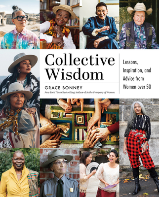 Collective Wisdom: Lessons, Inspiration, and Advice from Women Over 50 - Grace Bonney