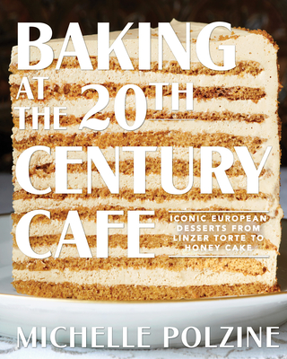 Baking at the 20th Century Cafe: Iconic European Desserts from Linzer Torte to Honey Cake - Michelle Polzine