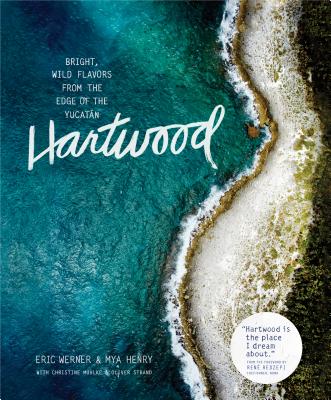 Hartwood: Bright, Wild Flavors from the Edge of the Yucat�n - Eric Werner