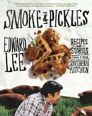 Smoke & Pickles: Recipes and Stories from a New Southern Kitchen - Edward Lee