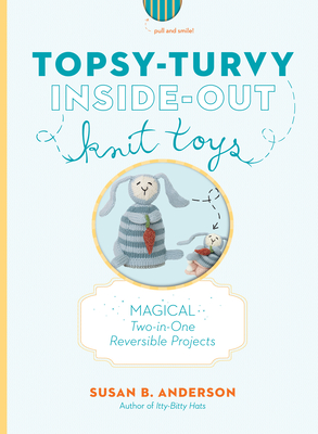 Topsy-Turvy Inside-Out Knit Toys - Susan B. Anderson