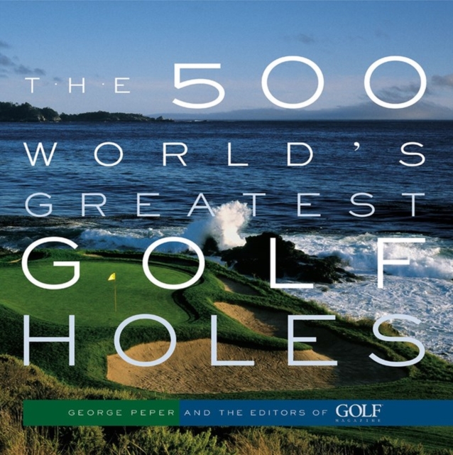 The 500 World's Greatest Golf Holes - Editors Of Golf Magazine