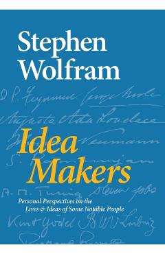 Idea Makers: Personal Perspectives on the Lives & Ideas of Some Notable People - Stephen Wolfram