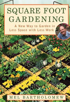Square Foot Gardening: A New Way to Garden in Less Space with Less Work - Mel Bartholomew