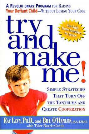 Try and Make Me!: Simple Strategies That Turn Off the Tantrums and Create Cooperation - Ray Levy
