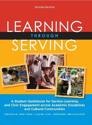 Learning Through Serving: A Student Guidebook for Service-Learning and Civic Engagement Across Academic Disciplines and Cultural Communities - Christine M. Cress