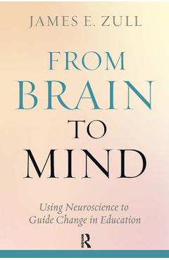 Poza produsului From Brain to Mind: Using Neuroscience to Guide Change in Education - James E. Zull