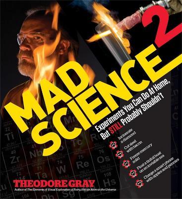 Mad Science 2: Experiments You Can Do at Home, But Still Probably Shouldn't - Theodore Gray