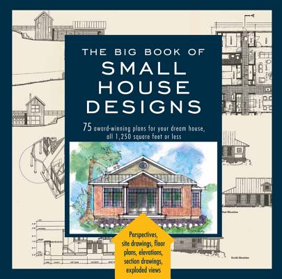 Big Book of Small House Designs: 75 Award-Winning Plans for Your Dream House, 1,250 Square Feet or Less - Don Metz