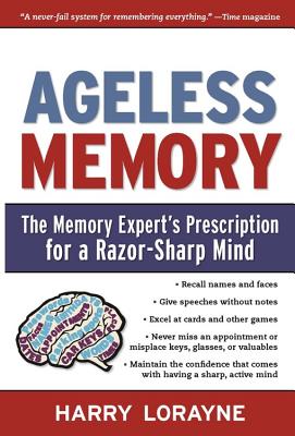 Ageless Memory: The Memory Expert's Prescription for a Razor-Sharp Mind - Harry Lorayne
