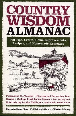 Country Wisdom Almanac: 373 Tips, Crafts, Home Improvements, Recipes, and Homemade Remedies - Editors Of Storey Publishing's Country W