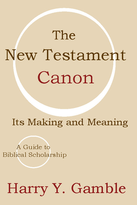 The New Testament Canon: Its Making and Meaning - Harry Y. Gamble