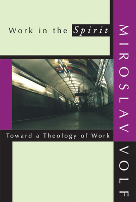 Work in the Spirit: Toward a Theology of Work - Miroslav Volf