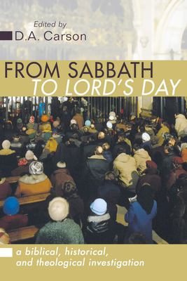 From Sabbath to Lord's Day: A Biblical, Historical and Theological Investigation - D. A. Carson