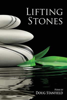 Lifting Stones: Poems - Doug Stanfield