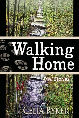 Walking Home: Trail Stories - Celia Ryker