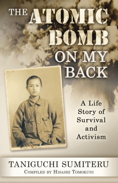 The Atomic Bomb on My Back: A Life Story of Survival and Activism - Sumiteru Taniguchi
