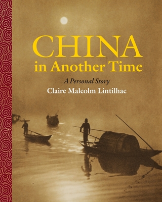 China In Another Time: A Personal Story - Claire Malcolm Lintilhac