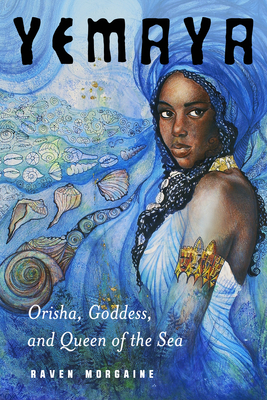 Yemaya: Orisha, Goddess, and Queen of the Sea - Raven Morgaine