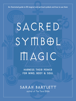 Sacred Symbol Magic: Harness Their Power for Mind, Body, and Soul - Sarah Bartlett