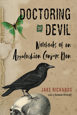 Doctoring the Devil: Appalachian Backwoods Witchcraft for Conjuring Love, Money, Justice, and Success - Jake Richards