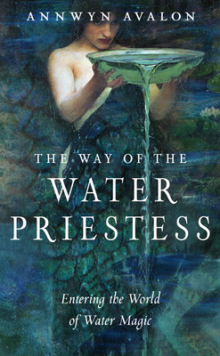 The Way of the Water Priestess: Entering the World of Water Magic - Annwyn Avalon