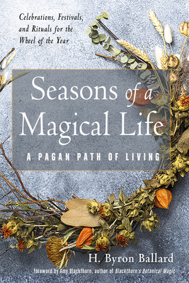 Seasons of a Magical Life: A Pagan Path of Living - H. Byron Ballard