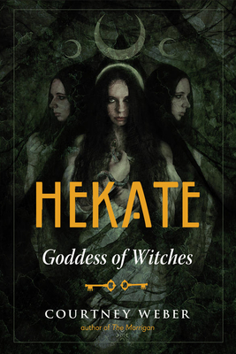 Hekate: Goddess of Witches - Courtney Weber Author Of The Morrigan
