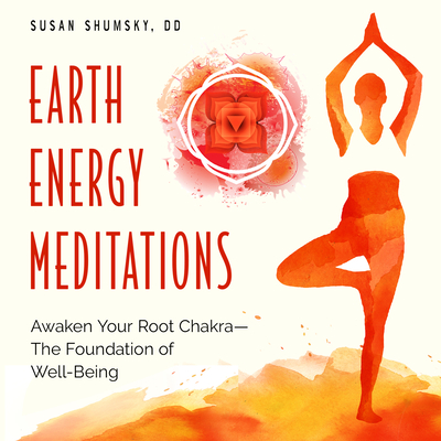 Earth Energy Meditations: Awaken Your Root Chakra--The Foundation of Well-Being - Susan Shumsky Dd
