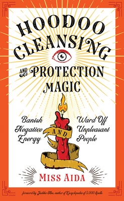 Hoodoo Cleansing and Protection Magic: Banish Negative Energy and Ward Off Unpleasant People - Aida