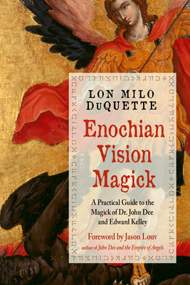 Enochian Vision Magick: A Practical Guide to the Magick of Dr. John Dee and Edward Kelley - Lon Milo Duquette