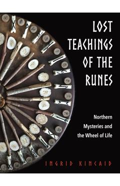 Lost Teachings of the Runes: Northern Mysteries and the Wheel of Life - Ingrid Kincaid