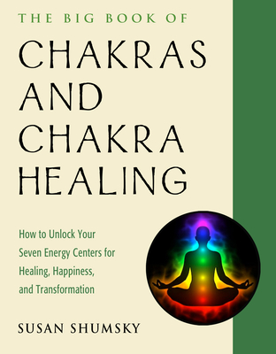 The Big Book of Chakras and Chakra Healing: How to Unlock Your Seven Energy Centers for Healing, Happiness, and Transformation - Susan Shumsky
