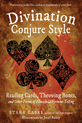 Divination Conjure Style: Reading Cards, Throwing Bones, and Other Forms of Household Fortune-Telling - Starr Casas