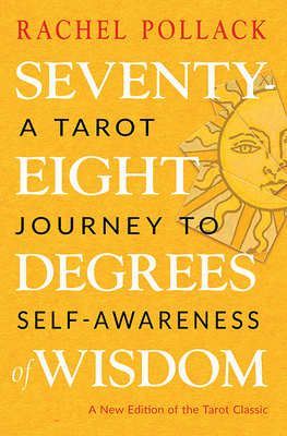 Seventy-Eight Degrees of Wisdom: A Tarot Journey to Self-Awareness (a New Edition of the Tarot Classic) - Rachel Pollack