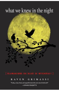 Coperta cărții 'What We Knew in the Night: Reawakening the Heart of Witchcraft - Raven Grimassi'