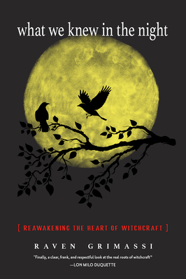 What We Knew in the Night: Reawakening the Heart of Witchcraft - Raven Grimassi