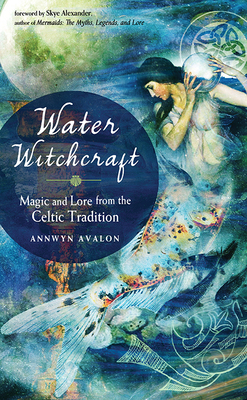 Water Witchcraft: Magic and Lore from the Celtic Tradition - Annwyn Avalon