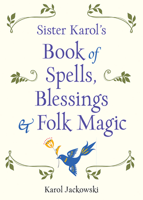 Sister Karol's Book of Spells, Blessings & Folk Magic - Karol Jackowski