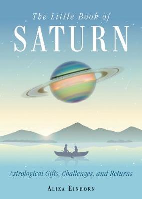 The Little Book of Saturn: Astrological Gifts, Challenges, and Returns - Aliza Einhorn