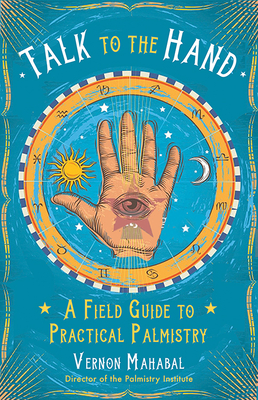Talk to the Hand: A Field Guide to Practical Palmistry - Vernon Mahabal