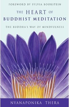 Heart of Buddhist Meditation: The Buddha's Way of Mindfulness - Nyanaponika Thera