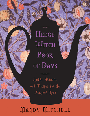 Hedgewitch Book of Days: Spells, Rituals, and Recipes for the Magical Year - Mandy Mitchell