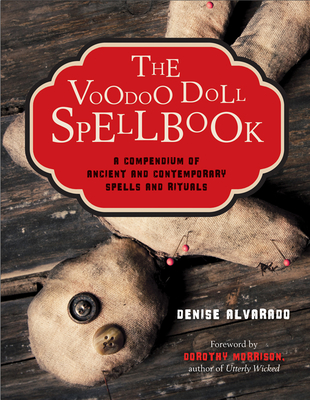 The Voodoo Doll Spellbook: A Compendium of Ancient and Contemporary Spells and Rituals - Denise Alvarado