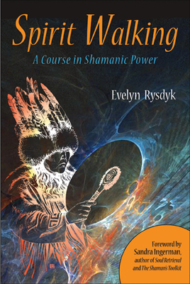 Spirit Walking: A Course in Shamanic Power - Evelyn C. Rysdyk
