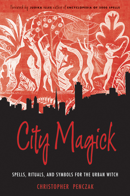 City Magick: Spells, Rituals, and Symbols for the Urban Witch - Christopher Penczak