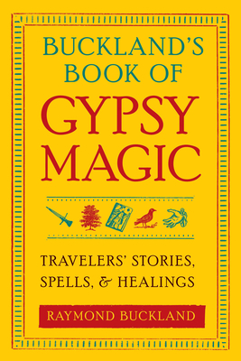 Buckland's Book of Gypsy Magic: Travelers' Stories, Spells, & Healings - Raymond Buckland
