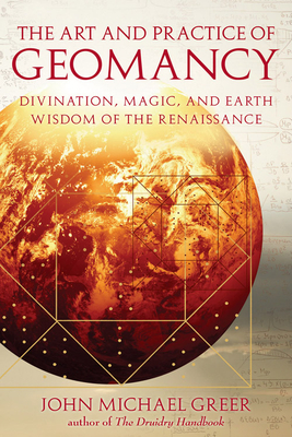The Art and Practice of Geomancy: Divination, Magic, and Earth Wisdom of the Renaissance - John Michael Greer