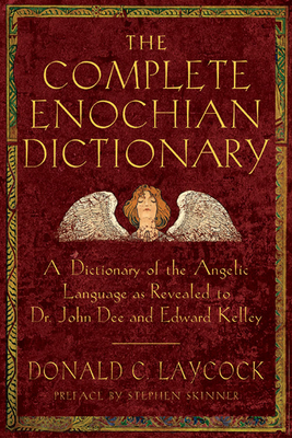Complete Enochian Dictionary: A Dictionary of the Angelic Language as Revealed to Dr. John Dee and Edward Kelley - Donald C. Laycock