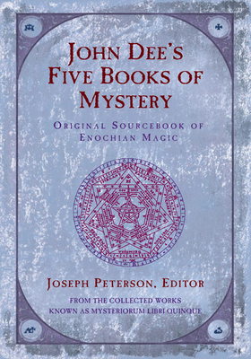 John Dee's Five Books of Mystery: Original Sourcebook of Enochian Magic - Joseph Peterson